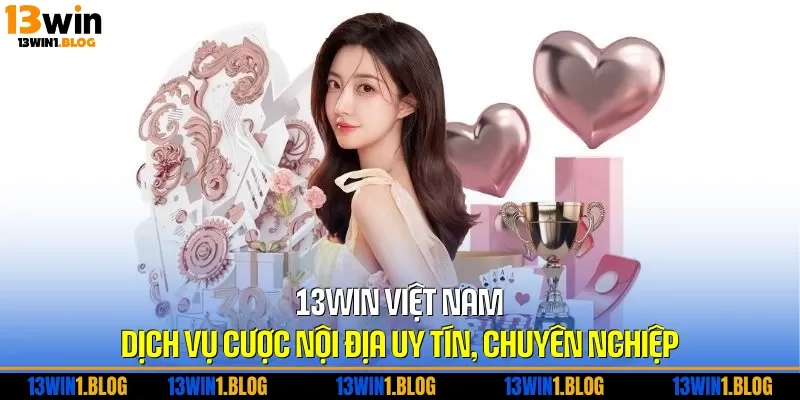 13WIN Việt Nam - Dịch Vụ Cược Nội Địa Uy Tín, Chuyên Nghiệp