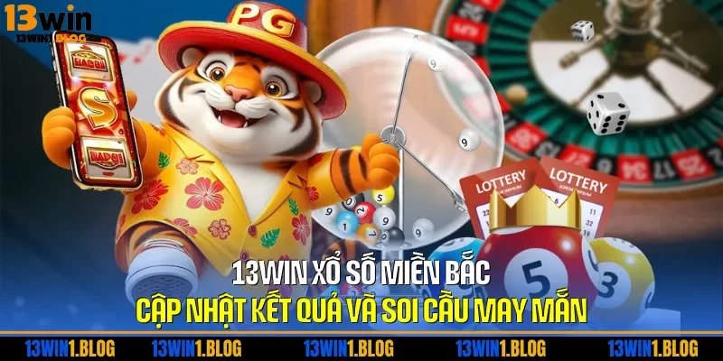 13WIN Xổ Số Miền Bắc – Cập Nhật Kết Quả Và Soi Cầu May Mắn