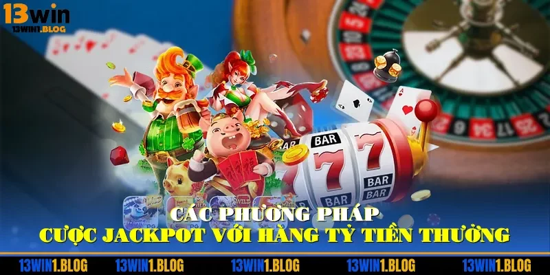 Các phương pháp cược Jackpot với hàng tỷ tiền thưởng