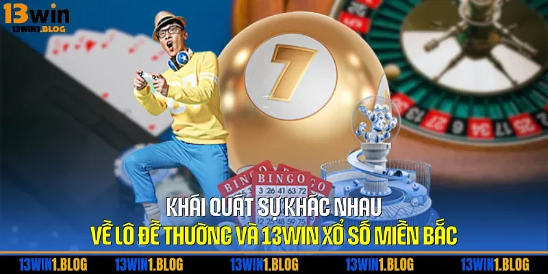 Khái quát sự khác nhau về lô đề thường và 13WIN xổ số miền bắc