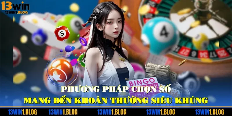 Phương pháp chọn số mang đến khoản thưởng siêu khủng