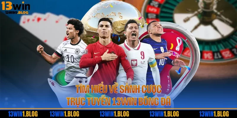 Tìm hiểu về sảnh cược trực tuyến 13WIN bóng đá