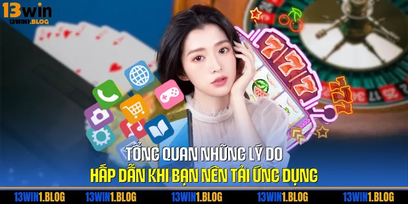 Tổng quan những lý do hấp dẫn khi bạn nên tải ứng dụng
